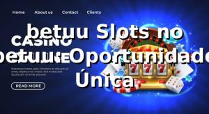 betuu Slots no betuu: Oportunidade Única