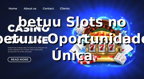 betuu Slots no betuu: Oportunidade Única